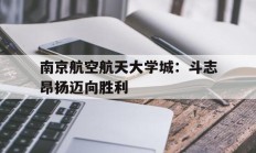 南京航空航天大学城：斗志昂扬迈向胜利的简单介绍