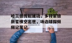哈兰德传射建功，多特蒙德新星横空出世，场边球探频频记笔记