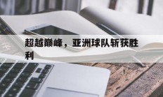超越巅峰，亚洲球队斩获胜利