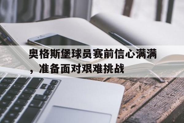 奥格斯堡球员赛前信心满满，准备面对艰难挑战的简单介绍