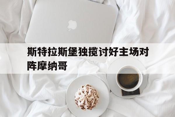 关于斯特拉斯堡独揽讨好主场对阵摩纳哥的信息