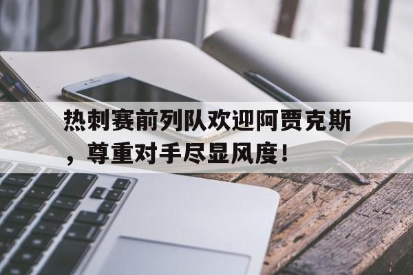 热刺赛前列队欢迎阿贾克斯，尊重对手尽显风度！